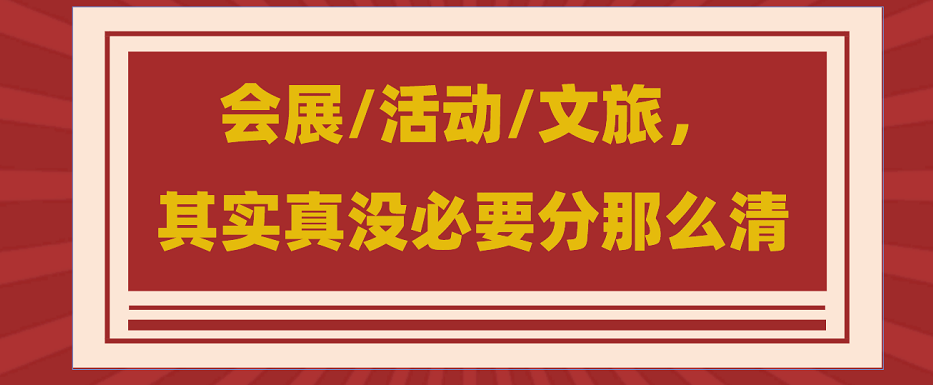 為什么說(shuō)會(huì)展/活動(dòng)/文旅沒(méi)必要分那么清？會(huì)展活動(dòng)搭建公司淺談